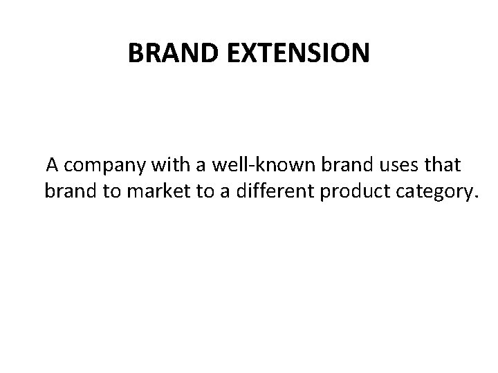 BRAND EXTENSION A company with a well-known brand uses that brand to market to
