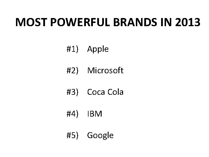 MOST POWERFUL BRANDS IN 2013 #1) Apple #2) Microsoft #3) Coca Cola #4) IBM