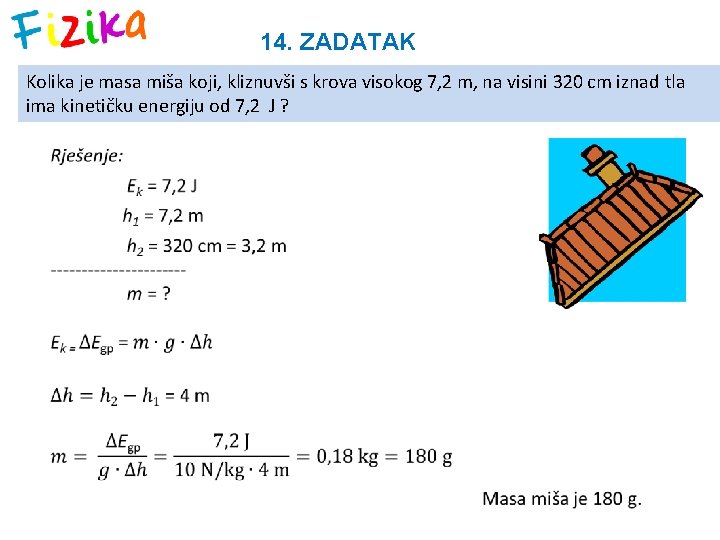 14. ZADATAK Kolika je masa miša koji, kliznuvši s krova visokog 7, 2 m,