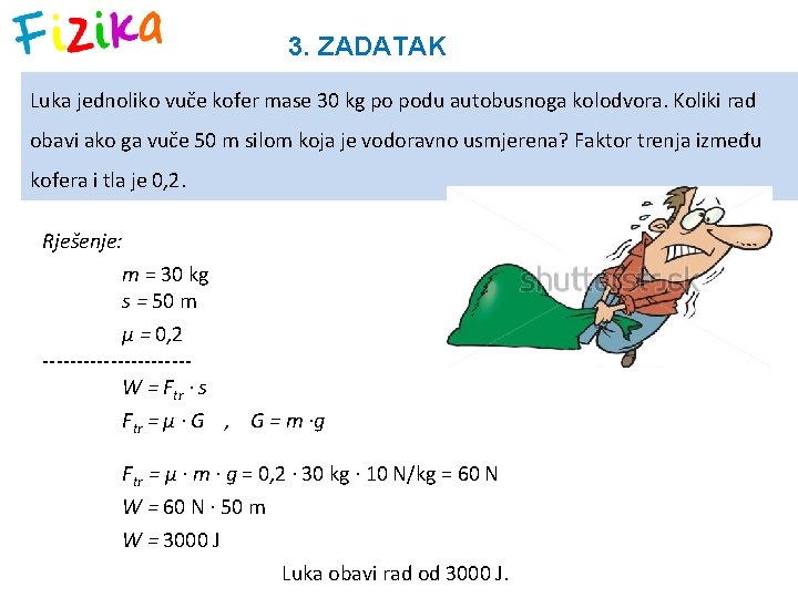 3. ZADATAK Luka jednoliko vuče kofer mase 30 kg po podu autobusnoga kolodvora. Koliki