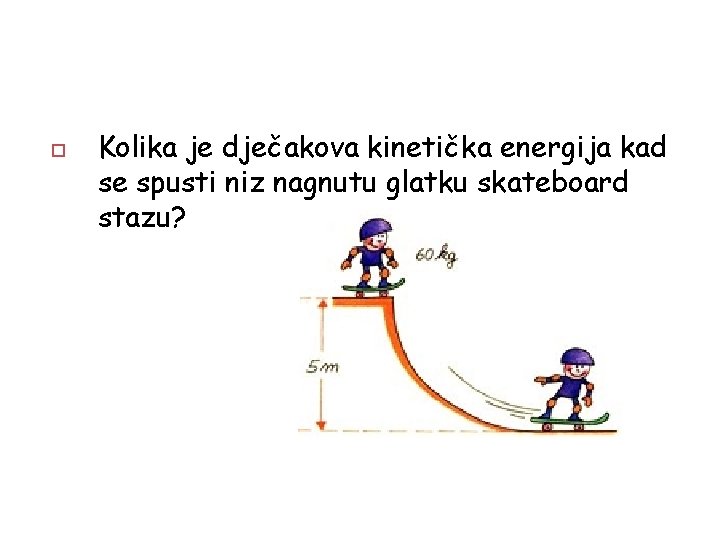  Kolika je dječakova kinetička energija kad se spusti niz nagnutu glatku skateboard stazu?