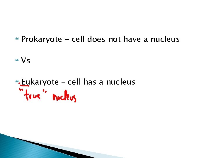  Prokaryote - cell does not have a nucleus Vs Eukaryote – cell has