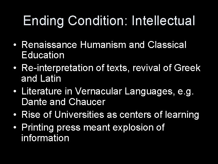Ending Condition: Intellectual • Renaissance Humanism and Classical Education • Re-interpretation of texts, revival Ending Condition: Intellectual • Renaissance Humanism and Classical Education • Re-interpretation of texts, revival