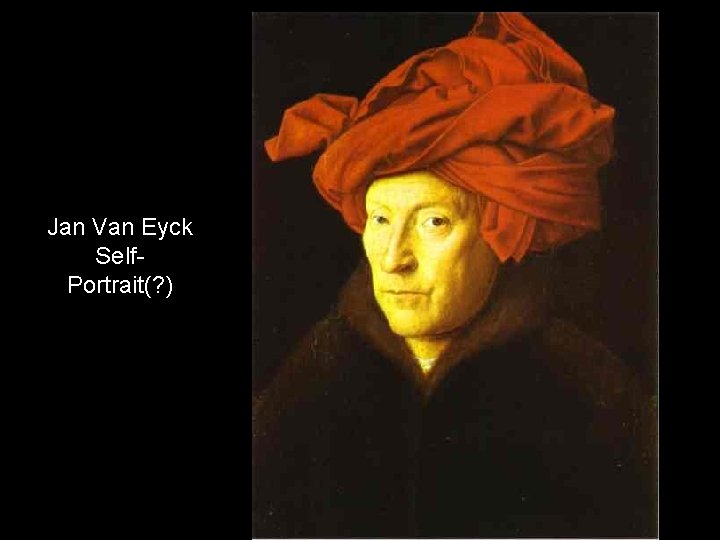 Jan Van Eyck Self. Portrait(? ) Jan Van Eyck Self. Portrait(? )