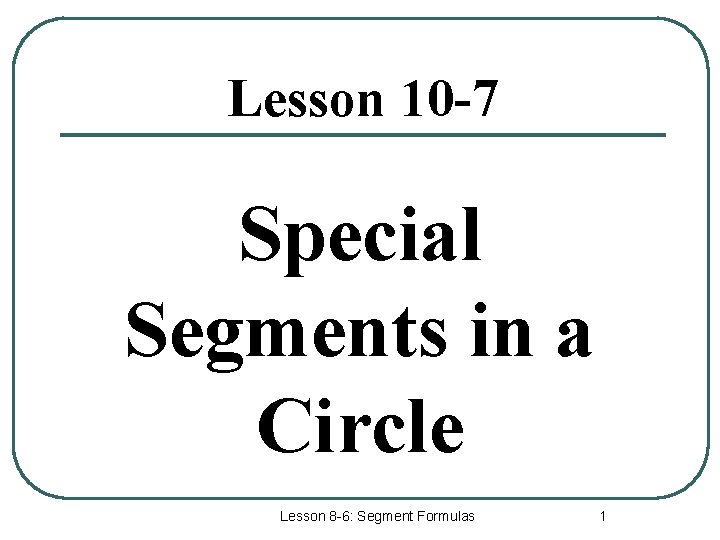 Lesson 10 -7 Special Segments in a Circle Lesson 8 -6: Segment Formulas 1