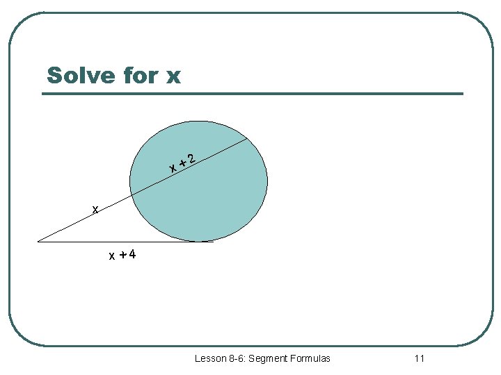 Solve for x x+ 2 x x+4 Lesson 8 -6: Segment Formulas 11 