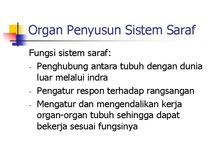 Organ Penyusun Sistem Saraf Fungsi sistem saraf: - Penghubung antara tubuh dengan dunia luar