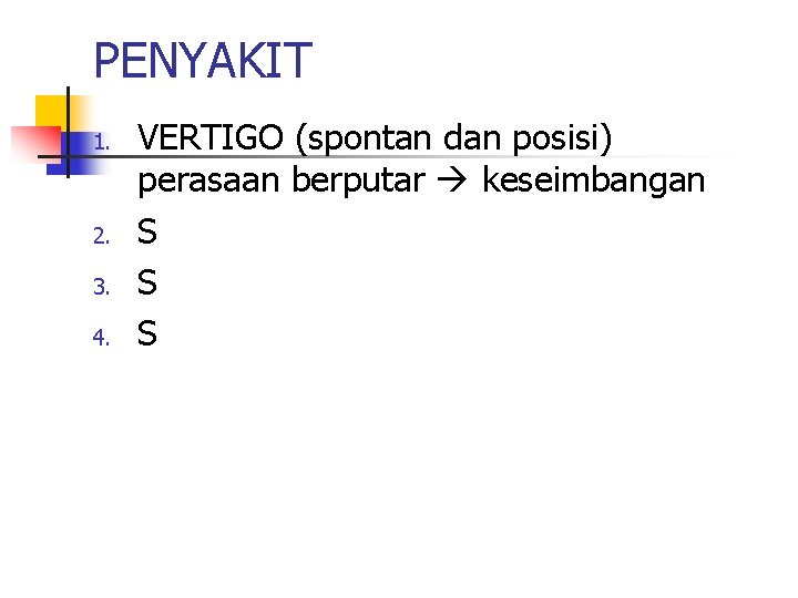 PENYAKIT 1. 2. 3. 4. VERTIGO (spontan dan posisi) perasaan berputar keseimbangan S S