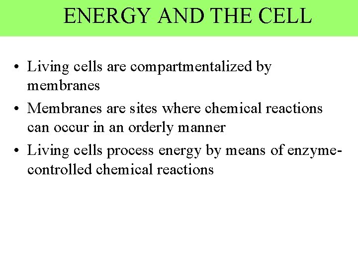 ENERGY AND THE CELL • Living cells are compartmentalized by membranes • Membranes are
