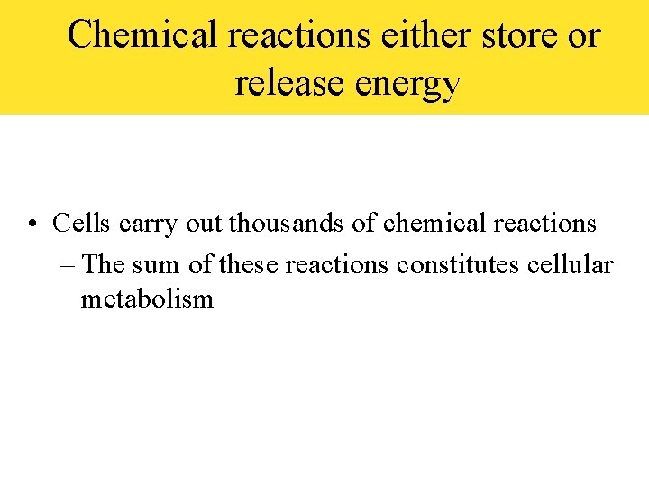 Chemical reactions either store or release energy • Cells carry out thousands of chemical
