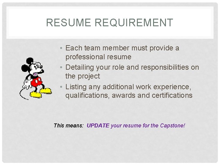 RESUME REQUIREMENT • Each team member must provide a professional resume • Detailing your