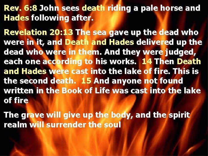 Rev. 6: 8 John sees death riding a pale horse and Hades following after.