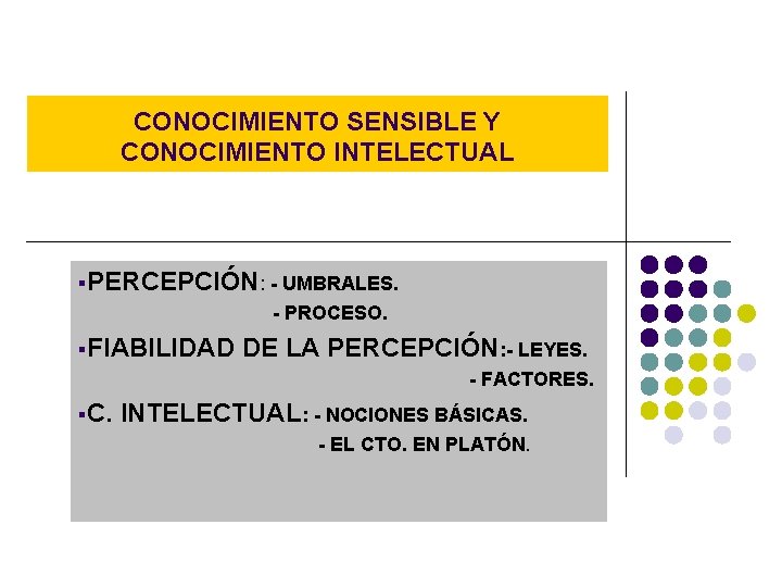 CONOCIMIENTO SENSIBLE Y CONOCIMIENTO INTELECTUAL §PERCEPCIÓN: - UMBRALES. - PROCESO. §FIABILIDAD DE LA PERCEPCIÓN: