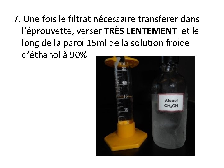 7. Une fois le filtrat nécessaire transférer dans l’éprouvette, verser TRÈS LENTEMENT et le