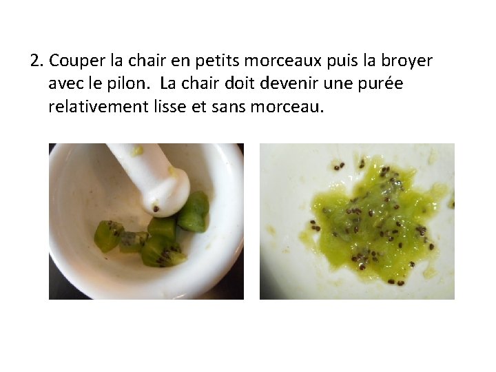 2. Couper la chair en petits morceaux puis la broyer avec le pilon. La