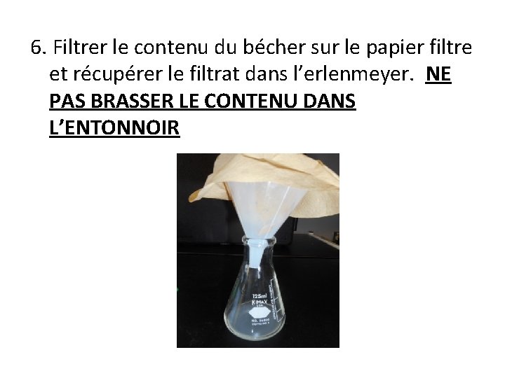 6. Filtrer le contenu du bécher sur le papier filtre et récupérer le filtrat