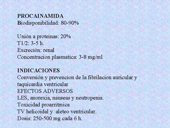 PROCAINAMIDA Biodisponibilidad: 80 -90% Unión a proteinas: 20% T 1/2: 3 -5 h. Excreción: