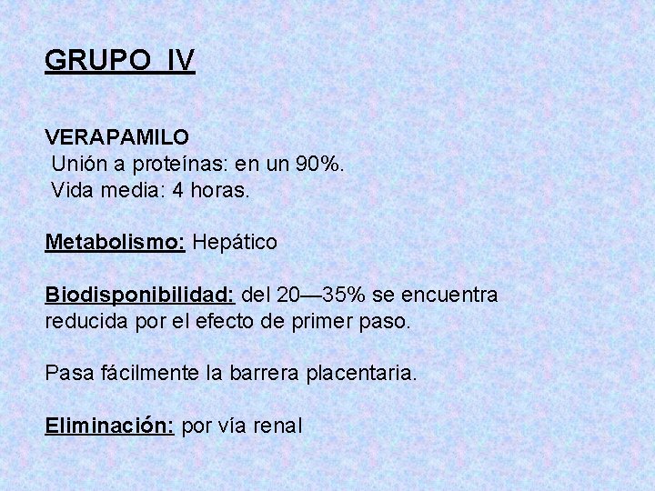 GRUPO IV VERAPAMILO Unión a proteínas: en un 90%. Vida media: 4 horas. Metabolismo: