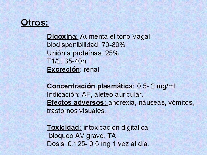 Otros: Digoxina: Aumenta el tono Vagal biodisponibilidad: 70 -80% Unión a proteínas: 25% T