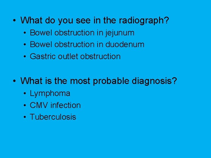  • What do you see in the radiograph? • Bowel obstruction in jejunum