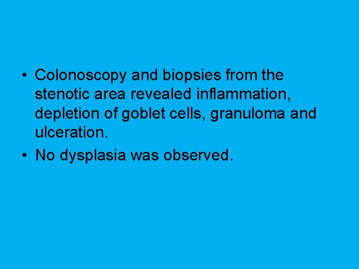  • Colonoscopy and biopsies from the stenotic area revealed inflammation, depletion of goblet