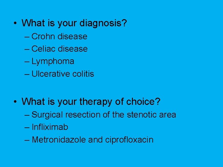  • What is your diagnosis? – Crohn disease – Celiac disease – Lymphoma