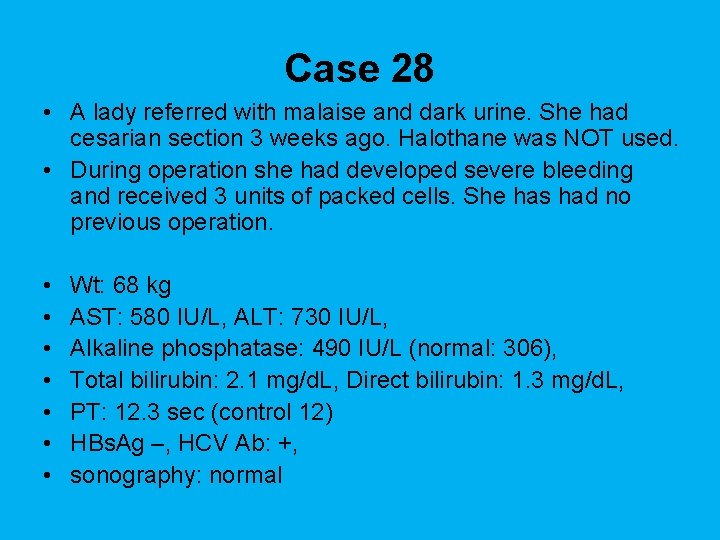 Case 28 • A lady referred with malaise and dark urine. She had cesarian