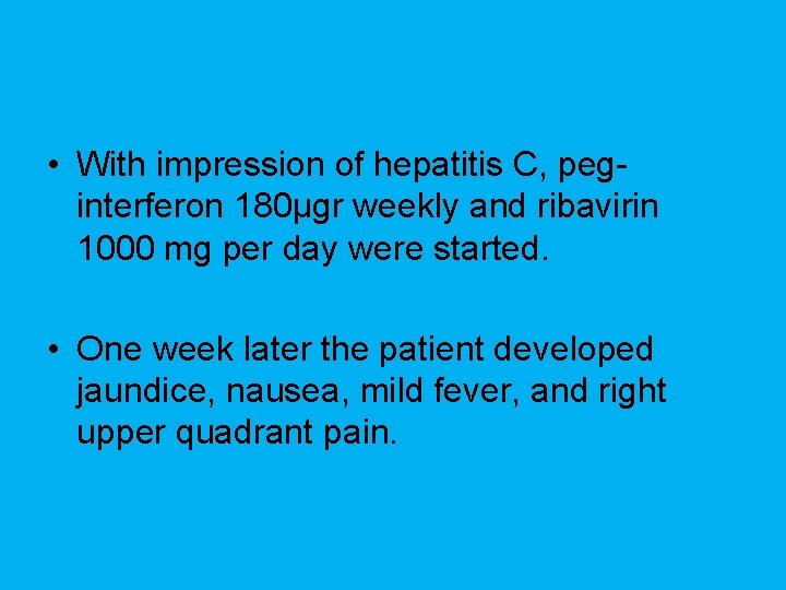 • With impression of hepatitis C, peginterferon 180µgr weekly and ribavirin 1000 mg
