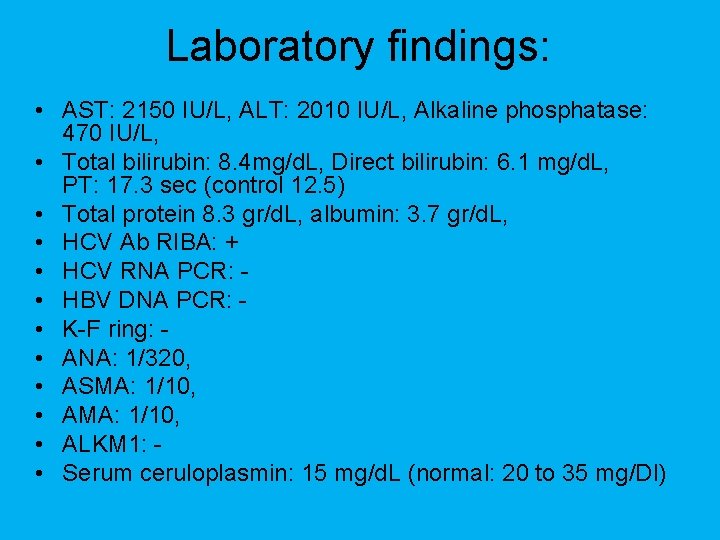 Laboratory findings: • AST: 2150 IU/L, ALT: 2010 IU/L, Alkaline phosphatase: 470 IU/L, •