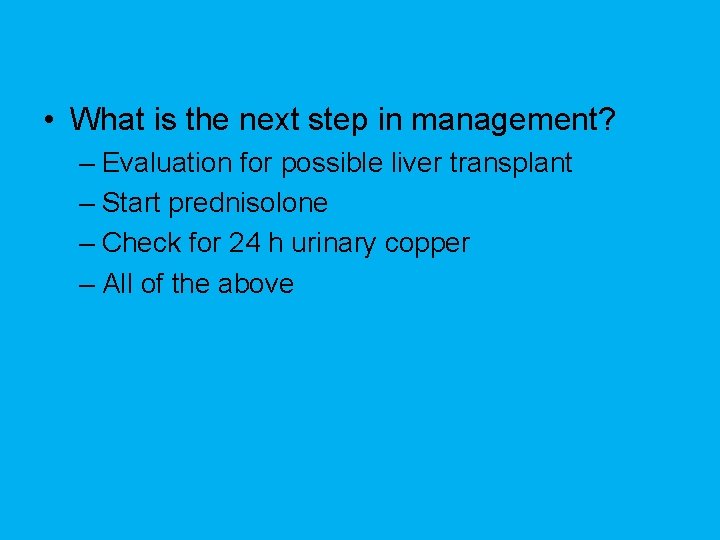  • What is the next step in management? – Evaluation for possible liver