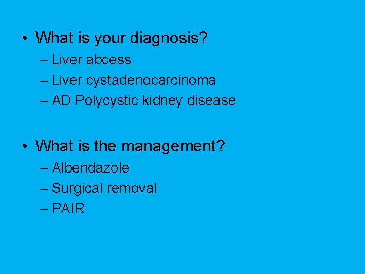  • What is your diagnosis? – Liver abcess – Liver cystadenocarcinoma – AD