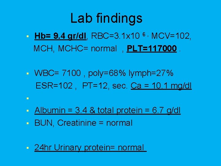 Lab findings § Hb= 9. 4 gr/dl, RBC=3. 1 x 10 6 , MCV=102,