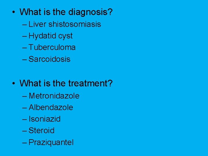  • What is the diagnosis? – Liver shistosomiasis – Hydatid cyst – Tuberculoma