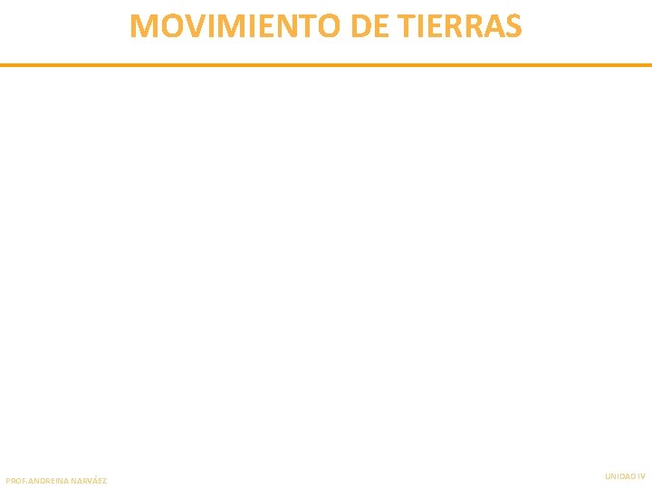 MOVIMIENTO DE TIERRAS PROF. ANDREINA NARVÁEZ UNIDAD IV 