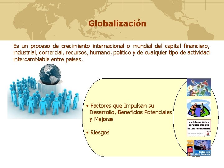 Globalización Es un proceso de crecimiento internacional o mundial del capital financiero, industrial, comercial,