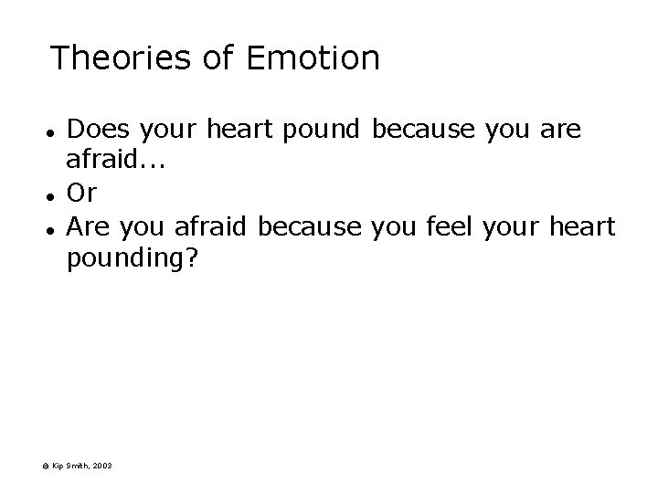 Theories of Emotion l l l Does your heart pound because you are afraid. Theories of Emotion l l l Does your heart pound because you are afraid.