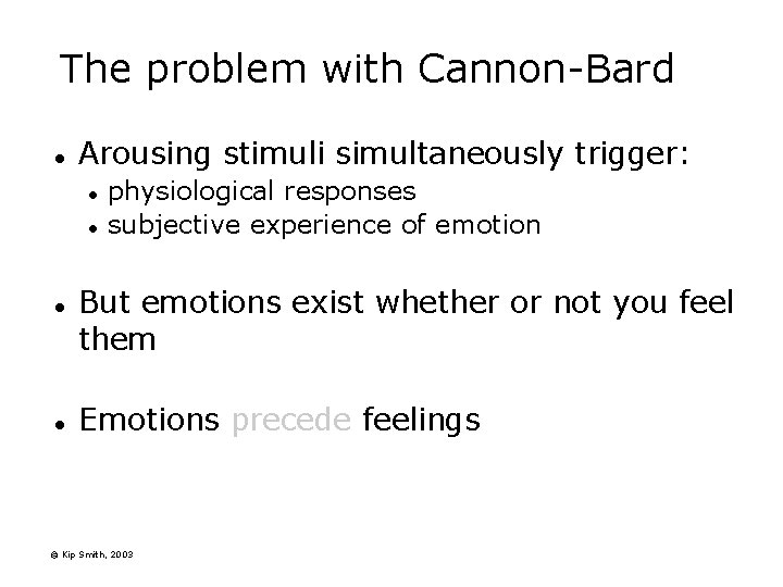 The problem with Cannon-Bard l Arousing stimuli simultaneously trigger: l l physiological responses subjective The problem with Cannon-Bard l Arousing stimuli simultaneously trigger: l l physiological responses subjective