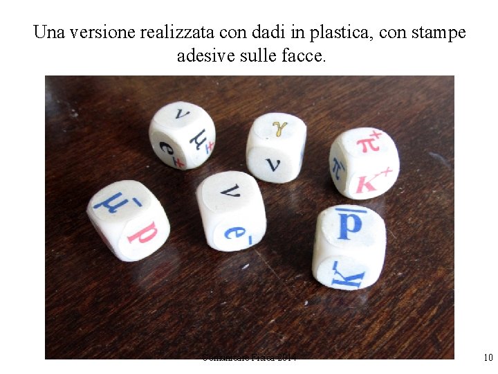 Una versione realizzata con dadi in plastica, con stampe adesive sulle facce. Comunicare Fisica