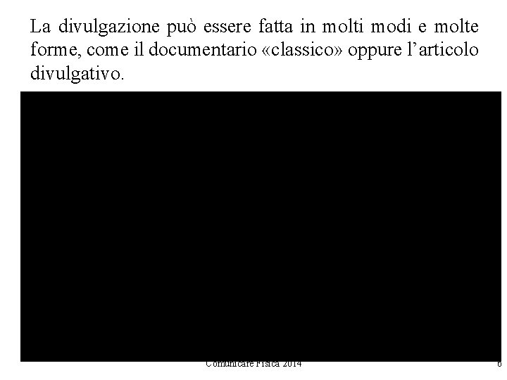 La divulgazione può essere fatta in molti modi e molte forme, come il documentario