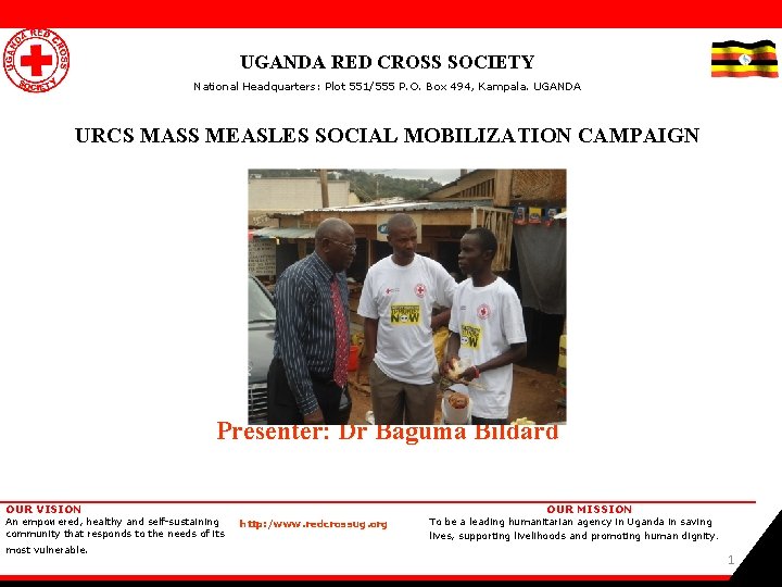 UGANDA RED CROSS SOCIETY National Headquarters: Plot 551/555 P. O. Box 494, Kampala. UGANDA