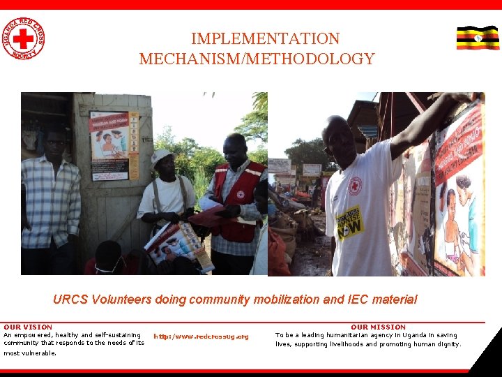  IMPLEMENTATION MECHANISM/METHODOLOGY URCS Volunteers doing community mobilization and IEC material OUR VISION An