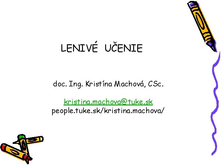 LENIVÉ UČENIE doc. Ing. Kristína Machová, CSc. kristina. machova@tuke. sk people. tuke. sk/kristina. machova/