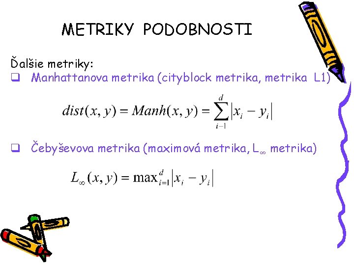 METRIKY PODOBNOSTI Ďalšie metriky: q Manhattanova metrika (cityblock metrika, metrika L 1) q Čebyševova