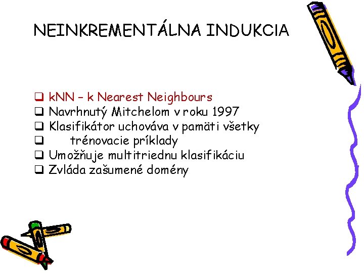 NEINKREMENTÁLNA INDUKCIA q k. NN – k Nearest Neighbours q Navrhnutý Mitchelom v roku