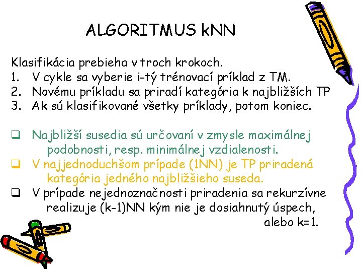 ALGORITMUS k. NN Klasifikácia prebieha v troch krokoch. 1. V cykle sa vyberie i-tý