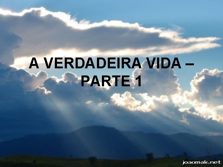 A VERDADEIRA VIDA – PARTE 1 
