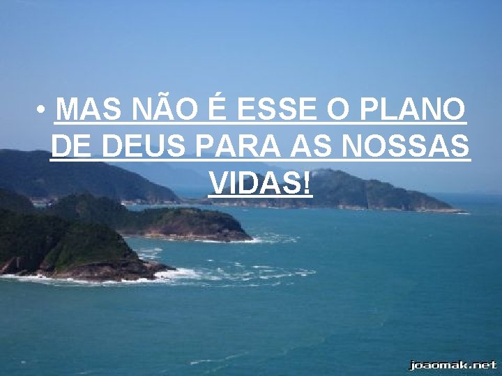  • MAS NÃO É ESSE O PLANO DE DEUS PARA AS NOSSAS VIDAS!