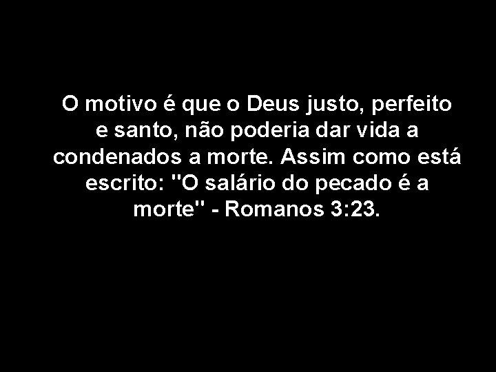  O motivo é que o Deus justo, perfeito e santo, não poderia dar