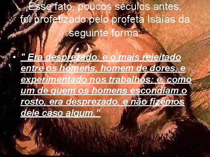 Esse fato, poucos séculos antes, foi profetizado pelo profeta Isaías da seguinte forma: •