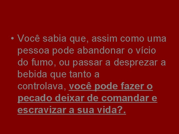  • Você sabia que, assim como uma pessoa pode abandonar o vício do